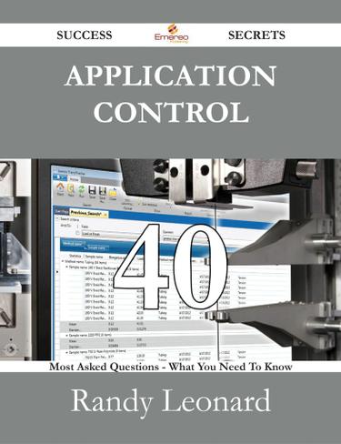Application Control 40 Success Secrets - 40 Most Asked Questions On Application Control - What You Need To Know