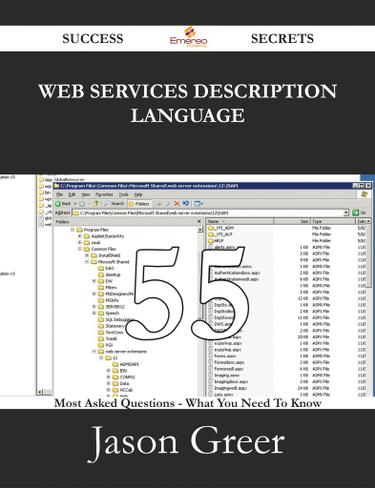 Web Services Description Language 55 Success Secrets - 55 Most Asked Questions On Web Services Description Language - What You Need To Know