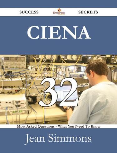 Ciena 32 Success Secrets - 32 Most Asked Questions On Ciena - What You Need To Know
