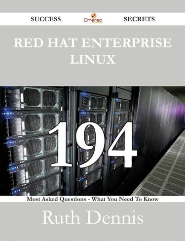 Red Hat Enterprise Linux 194 Success Secrets - 194 Most Asked Questions On Red Hat Enterprise Linux - What You Need To Know