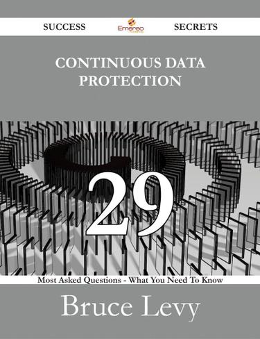 Continuous Data Protection 29 Success Secrets - 29 Most Asked Questions On Continuous Data Protection - What You Need To Know