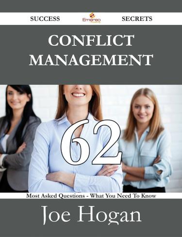 Conflict Management 62 Success Secrets - 62 Most Asked Questions On Conflict Management - What You Need To Know