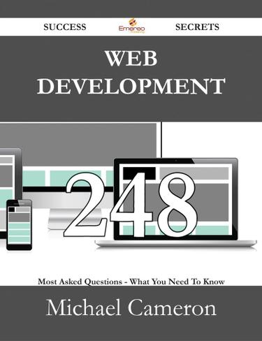 Web Development 248 Success Secrets - 248 Most Asked Questions On Web Development - What You Need To Know