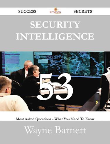 Security Intelligence 53 Success Secrets - 53 Most Asked Questions On Security Intelligence - What You Need To Know