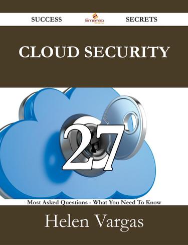 Cloud security 27 Success Secrets - 27 Most Asked Questions On Cloud security - What You Need To Know