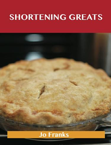 Shortening Greats: Delicious Shortening Recipes, The Top 79 Shortening Recipes