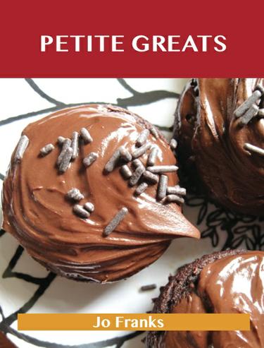 Petite Greats: Delicious Petite Recipes, The Top 58 Petite Recipes