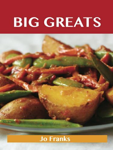 Big Greats: Delicious Big Recipes, The Top 100 Big Recipes