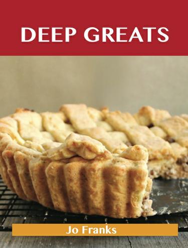 Deep Greats: Delicious Deep Recipes, The Top 48 Deep Recipes