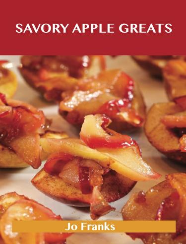 Cover image for Savory Apple Greats: Delicious Savory Apple Recipes, The Top 83 Savory Apple Recipes