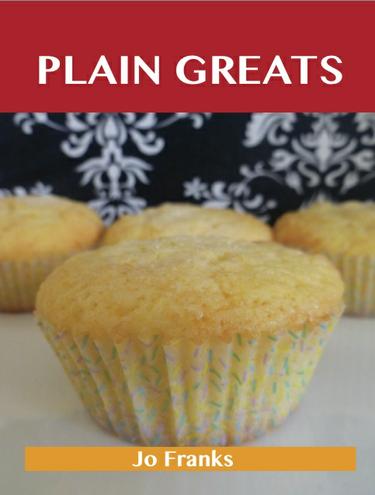 Plain Greats: Delicious Plain Recipes, The Top 96 Plain Recipes