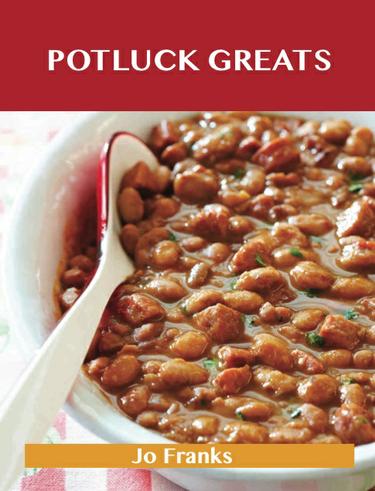Potluck Greats: Delicious Potluck Recipes, The Top 99 Potluck Recipes