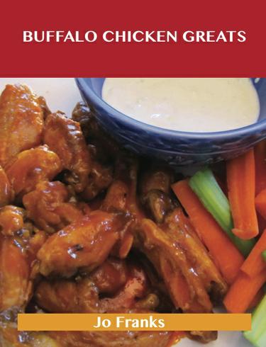 Cover image for Buffalo Chicken Greats: Delicious Buffalo Chicken Recipes, The Top 62 Buffalo Chicken Recipes