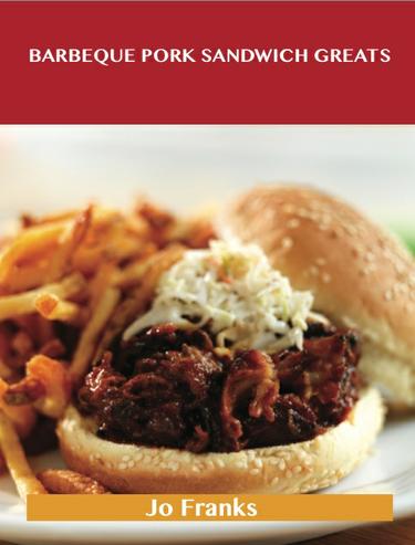 Cover image for Barbeque Pork Sandwich Greats: Delicious Barbeque Pork Sandwich Recipes, The Top 44 Barbeque Pork Sandwich Recipes