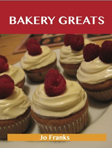 Bakery Greats: Delicious Bakery Recipes, The Top 91 Bakery Recipes
