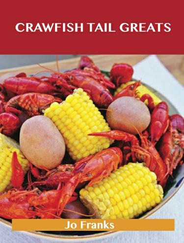 Cover image for Crawfish Tail Greats: Delicious Crawfish Tail Recipes, The Top 54 Crawfish Tail Recipes