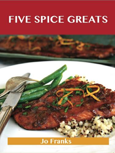 Five Spice Greats: Delicious Five Spice Recipes, The Top 44 Five Spice Recipes