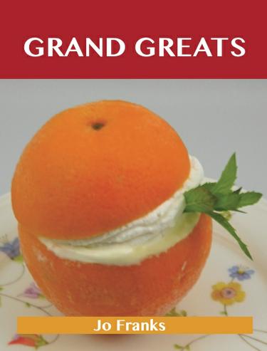 Grand Greats: Delicious Grand Recipes, The Top 77 Grand Recipes