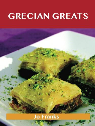 Grecian Greats: Delicious Grecian Recipes, The Top 100 Grecian Recipes