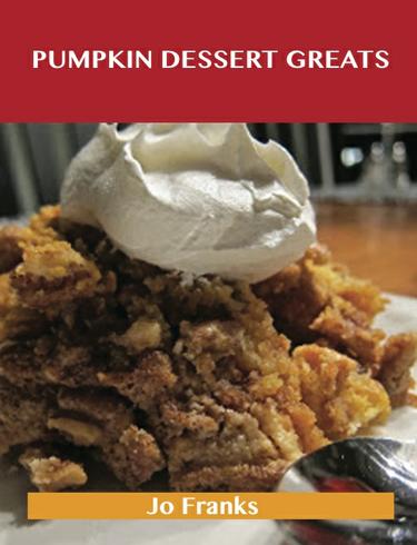 Cover image for Pumpkin Dessert  Greats: Delicious Pumpkin Dessert  Recipes, The Top 94 Pumpkin Dessert  Recipes