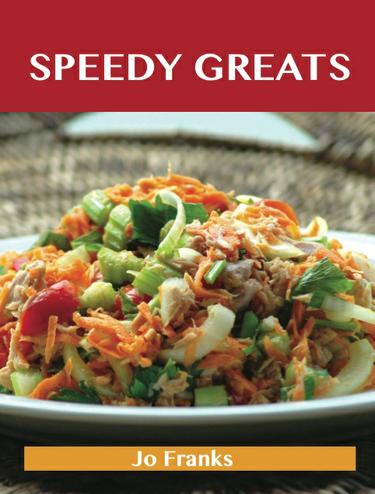 Speedy Greats: Delicious Speedy Recipes, The Top 90 Speedy Recipes