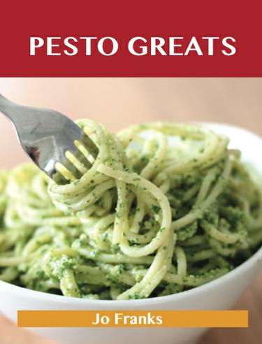 Pesto Greats: Delicious Pesto Recipes, The Top 92 Pesto Recipes