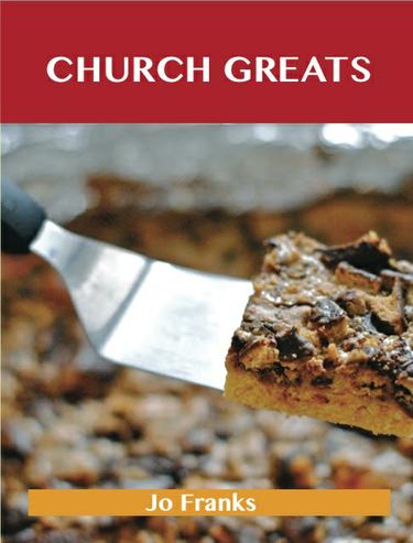 Church Greats: Delicious Church Recipes, The Top 79 Church Recipes
