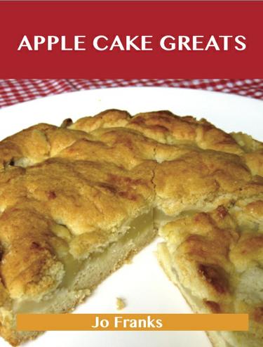 Apple Cake Greats: Delicious Apple Cake Recipes, The Top 58 Apple Cake Recipes