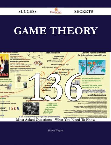 Game Theory 136 Success Secrets - 136 Most Asked Questions On Game Theory - What You Need To Know
