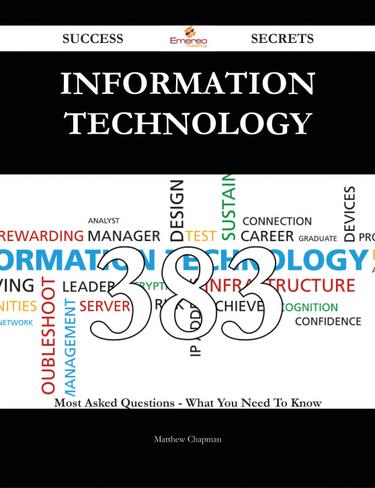 information technology 383 Success Secrets - 383 Most Asked Questions On information technology - What You Need To Know