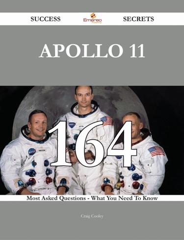 Apollo 11 164 Success Secrets - 164 Most Asked Questions On Apollo 11 - What You Need To Know