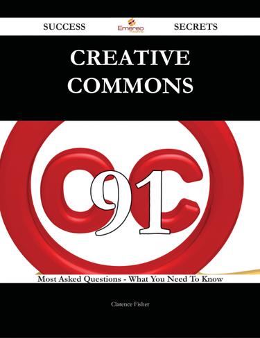 Creative Commons 91 Success Secrets - 91 Most Asked Questions On Creative Commons - What You Need To Know