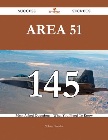 Area 51 145 Success Secrets - 145 Most Asked Questions On Area 51 - What You Need To Know