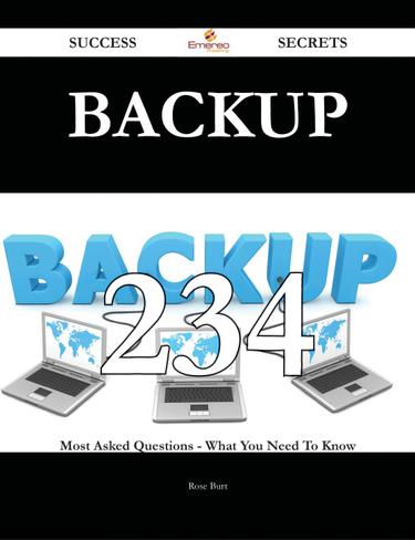 Backup 234 Success Secrets - 234 Most Asked Questions On Backup - What You Need To Know