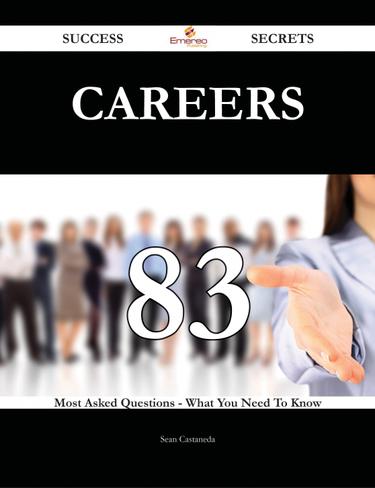 Careers 83 Success Secrets - 83 Most Asked Questions On Careers - What You Need To Know