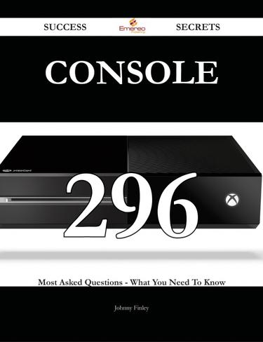 console 296 Success Secrets - 296 Most Asked Questions On console - What You Need To Know