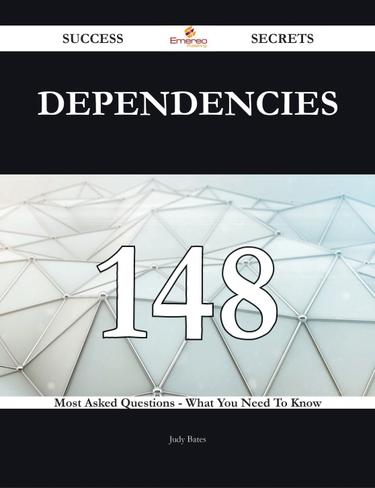 Dependencies 148 Success Secrets - 148 Most Asked Questions On Dependencies - What You Need To Know