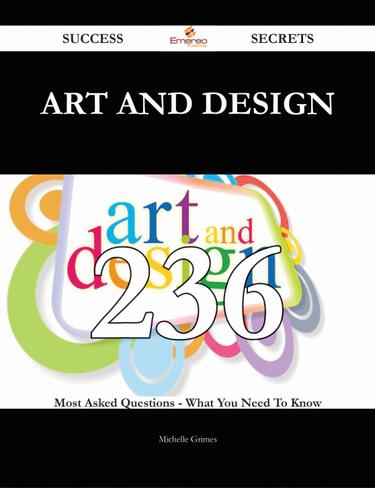 Art and Design 236 Success Secrets - 236 Most Asked Questions On Art and Design - What You Need To Know