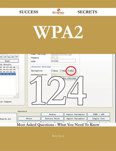 WPA2 124 Success Secrets - 124 Most Asked Questions On WPA2 - What You Need To Know