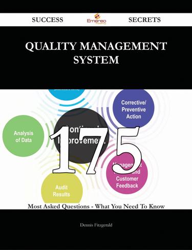 Quality Management System 175 Success Secrets - 175 Most Asked Questions On Quality Management System - What You Need To Know