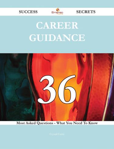 Career Guidance 36 Success Secrets - 36 Most Asked Questions On Career Guidance - What You Need To Know