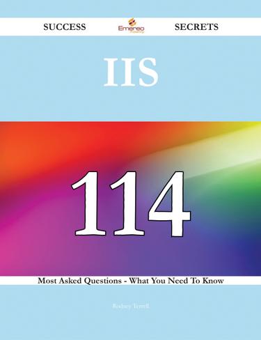 IIS 114 Success Secrets - 114 Most Asked Questions On IIS - What You Need To Know
