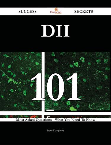 DII 101 Success Secrets - 101 Most Asked Questions On DII - What You Need To Know
