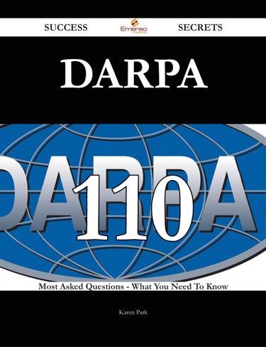 DARPA 110 Success Secrets - 110 Most Asked Questions On DARPA - What You Need To Know