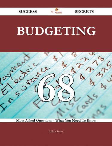 Budgeting 68 Success Secrets - 68 Most Asked Questions On Budgeting - What You Need To Know
