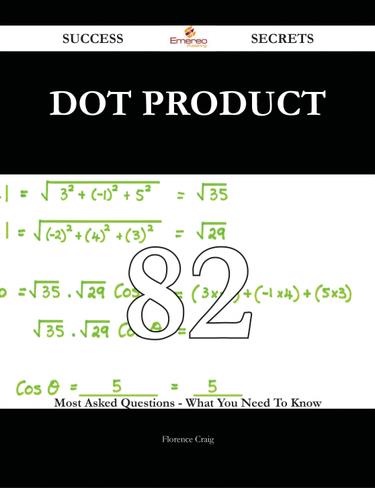 Dot product 82 Success Secrets - 82 Most Asked Questions On Dot product - What You Need To Know