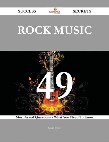 Rock music 49 Success Secrets - 49 Most Asked Questions On Rock music - What You Need To Know