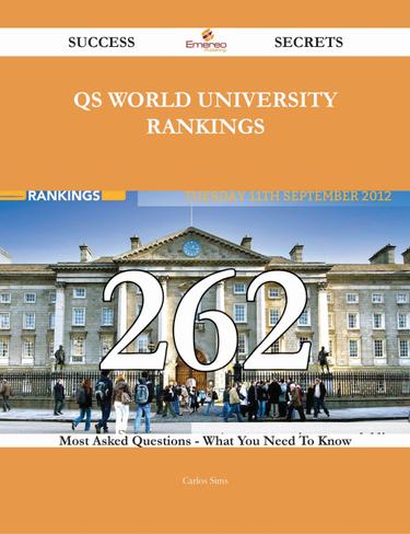 QS World University Rankings 262 Success Secrets - 262 Most Asked Questions On QS World University Rankings - What You Need To Know