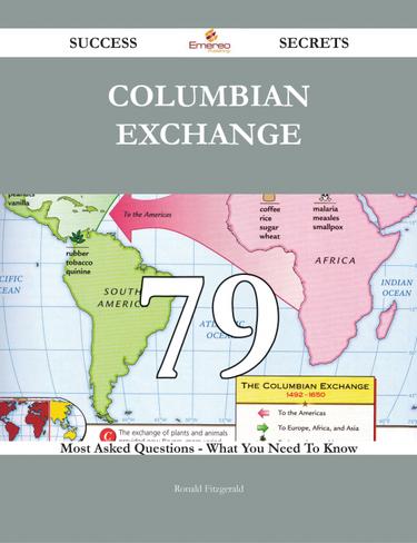 Columbian Exchange 79 Success Secrets - 79 Most Asked Questions On Columbian Exchange - What You Need To Know