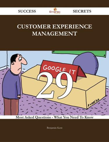 Customer Experience Management 29 Success Secrets - 29 Most Asked Questions On Customer Experience Management - What You Need To Know